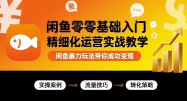 闲鱼零基础入门精细化运营实战教学,闲鱼暴力玩法带你成功变现网创吧-网创项目资源站-副业项目-创业项目-搞钱项目网创吧