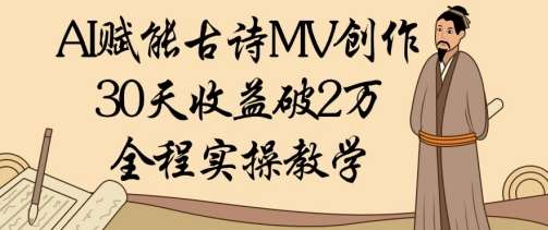 AI赋能古诗MV创作：30天收益破1W，全程实操教学网创吧-网创项目资源站-副业项目-创业项目-搞钱项目网创吧