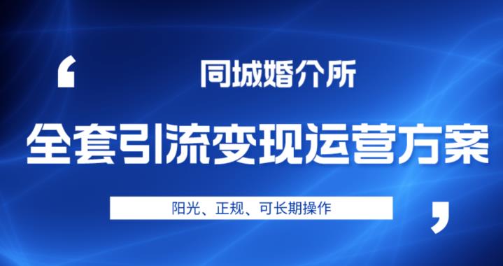本地婚恋全套引流变现运营方案,阳光、正规、可长期操作【揭秘】网创吧-网创项目资源站-副业项目-创业项目-搞钱项目网创吧
