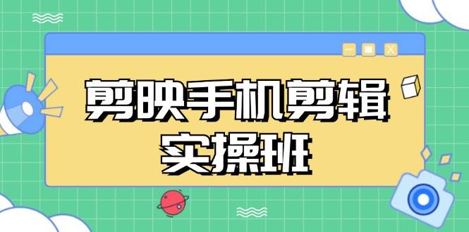 (13264期)剪映手机剪辑实战班,从入门到精通,抖音爆款视频制作秘籍分段讲解网创吧-网创项目资源站-副业项目-创业项目-搞钱项目网创吧