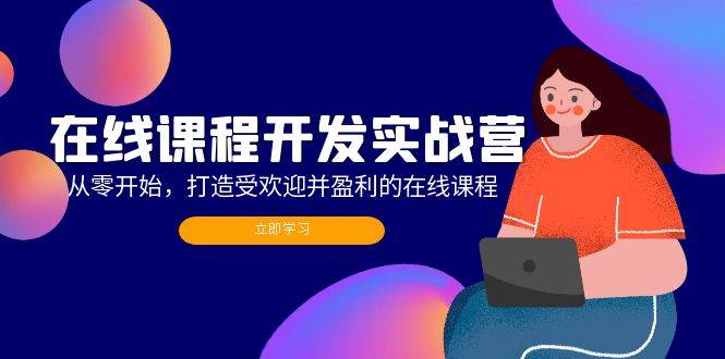 (12493期)在线课程开发实战营:从零开始,打造受欢迎并盈利的在线课程(更新)网创吧-网创项目资源站-副业项目-创业项目-搞钱项目网创吧