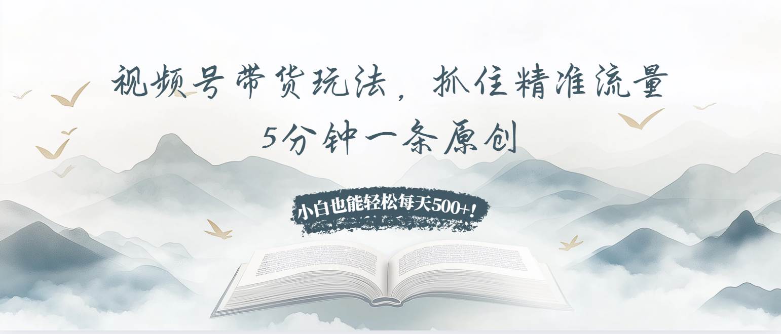 (13492期)视频号带货玩法,抓住精准流量,5分钟一条原创,小白也能轻松每天500+!网创吧-网创项目资源站-副业项目-创业项目-搞钱项目网创吧
