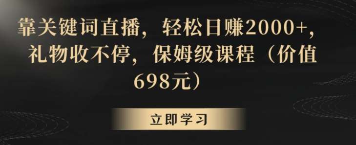 靠关键词直播,轻松日赚2000+,礼物收不停,保姆级课程(价值698元)【揭秘】网创吧-网创项目资源站-副业项目-创业项目-搞钱项目网创吧