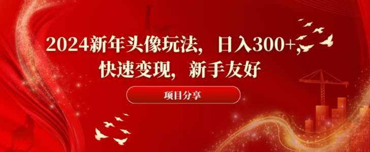 2024新年头像玩法,日入300+,快速变现,新手友好【揭秘】网创吧-网创项目资源站-副业项目-创业项目-搞钱项目网创吧