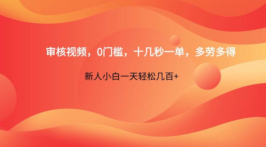 审核视频，0门槛，十几秒一单，多劳多得，新人小白一天轻松几百+网创吧-网创项目资源站-副业项目-创业项目-搞钱项目网创吧