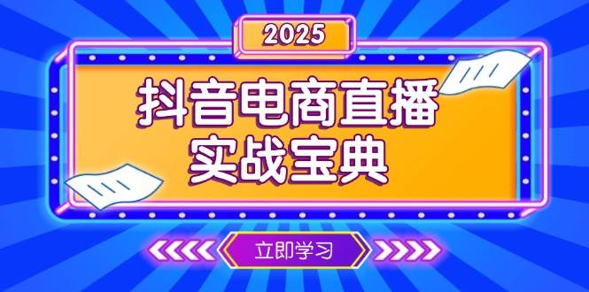 (13912期)抖音电商直播实战宝典,从起号到复盘,全面解析直播间运营技巧网创吧-网创项目资源站-副业项目-创业项目-搞钱项目网创吧