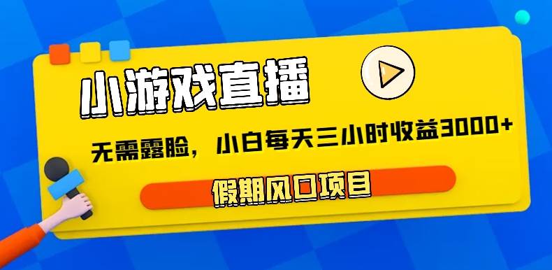 小游戏直播，假期风口项目，无需露脸，小白每天三小时，到账3000+网创吧-网创项目资源站-副业项目-创业项目-搞钱项目网创吧