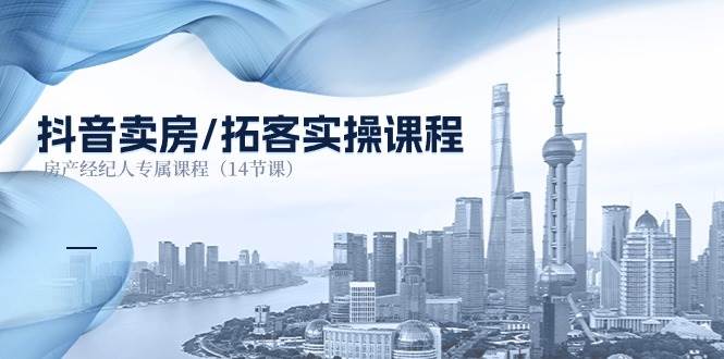 (11107期)抖音卖房-拓客实操课程,房产经纪人专属课程(14节课)网创吧-网创项目资源站-副业项目-创业项目-搞钱项目网创吧