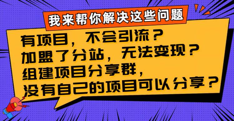 (8147期)有项目,不会引流?加盟了分站,无法变现?组建项目分享群,没有自己的...网创吧-网创项目资源站-副业项目-创业项目-搞钱项目网创吧