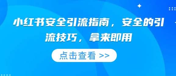 小红书安全引流指南，安全的引流技巧，拿来即用网创吧-网创项目资源站-副业项目-创业项目-搞钱项目网创吧