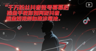 千万粉丝抖音账号幕后操盘手教你如何做抖音,掘金短视频自建流量池网创吧-网创项目资源站-副业项目-创业项目-搞钱项目网创吧