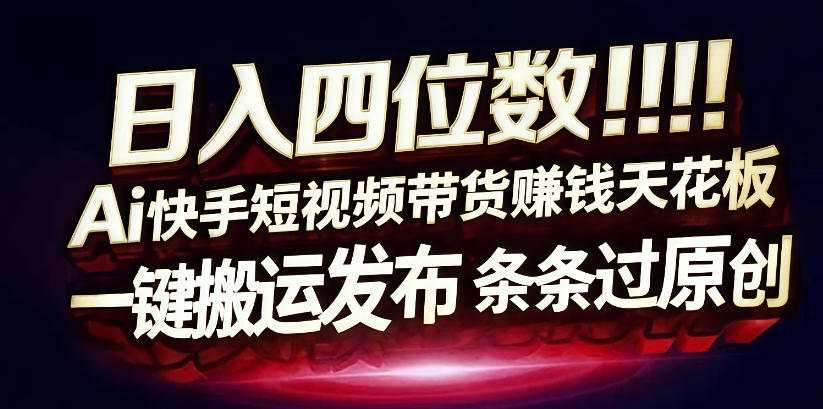 日入4位数快手平台ai全自动带货一刀不剪黑科技搬运一键发布原创【揭秘】网创吧-网创项目资源站-副业项目-创业项目-搞钱项目网创吧