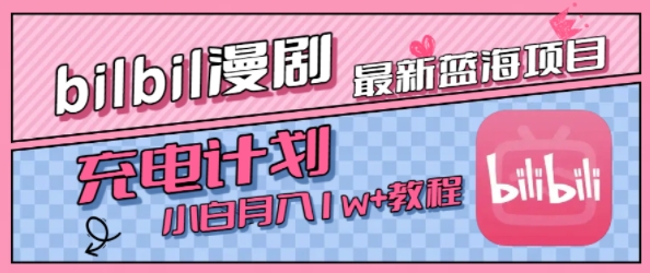 最新蓝海项目,B站充电计划,小白也能月入1w+网创吧-网创项目资源站-副业项目-创业项目-搞钱项目网创吧