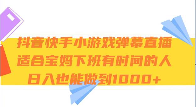 抖音快手小游戏弹幕直播 适合宝妈和下班有时间的人 日入1000+网创吧-网创项目资源站-副业项目-创业项目-搞钱项目网创吧