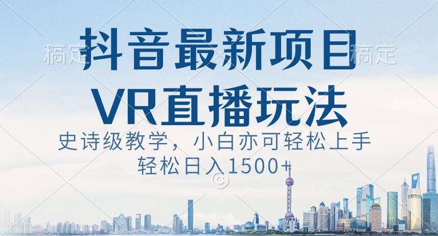 抖音最新VR直播玩法,史诗级教学,小白也可轻松上手轻松日入1500+【揭秘】网创吧-网创项目资源站-副业项目-创业项目-搞钱项目网创吧