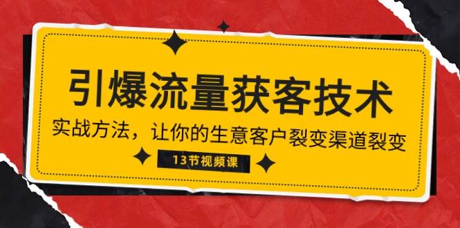 《引爆流量 获客技术》实战方法,让你的生意客户裂变渠道裂变(13节)网创吧-网创项目资源站-副业项目-创业项目-搞钱项目网创吧