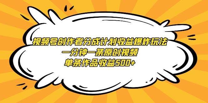 (9107期)视频号创作者分成计划收益爆炸玩法,一分钟一条原创视频,单条作品收益500+网创吧-网创项目资源站-副业项目-创业项目-搞钱项目网创吧