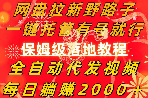 (8936期)网盘拉新野路子,一键托管有号就行,全自动代发视频,每日躺赚2000+,...网创吧-网创项目资源站-副业项目-创业项目-搞钱项目网创吧