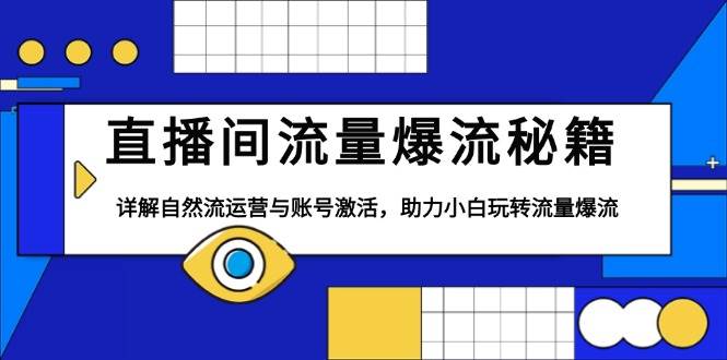 (13860期)直播间流量爆流秘籍,详解自然流运营与账号激活,助力小白玩转流量爆流网创吧-网创项目资源站-副业项目-创业项目-搞钱项目网创吧