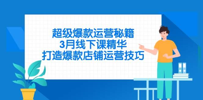 (14274期)超级爆款运营秘籍,3月线下课精华,打造爆款店铺运营技巧网创吧-网创项目资源站-副业项目-创业项目-搞钱项目网创吧