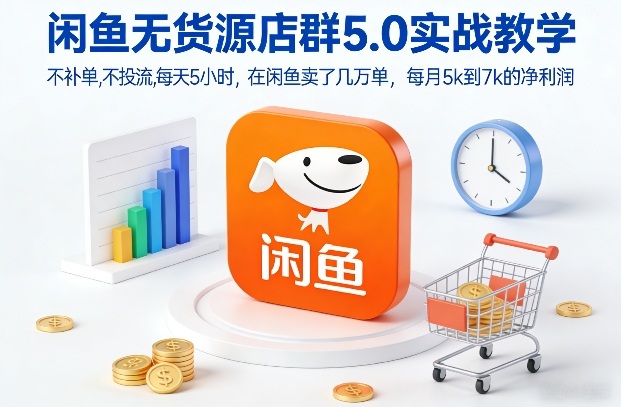 闲鱼无货源店群5.0实战教学,不补单,不投流,每天5小时,在闲鱼卖了几万单,每月5k到7k的净利润网创吧-网创项目资源站-副业项目-创业项目-搞钱项目网创吧