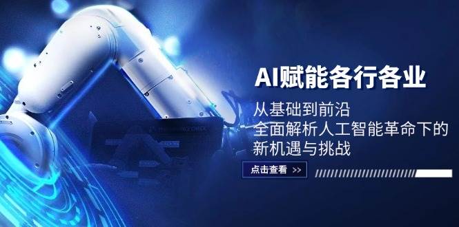 (12645期)AI赋能各行各业:从基础到前沿,全面解析人工智能革命下的新机遇与挑战网创吧-网创项目资源站-副业项目-创业项目-搞钱项目网创吧