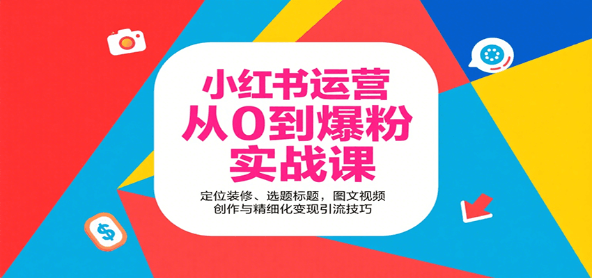 小红书运营从0到爆粉实战课：定位装修、选题标题，图文视频创作与精细化变现引流技巧网创吧-网创项目资源站-副业项目-创业项目-搞钱项目网创吧