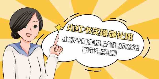 小红书实操强化班,小红书制作爆款笔记的方法(8节视频课)网创吧-网创项目资源站-副业项目-创业项目-搞钱项目网创吧