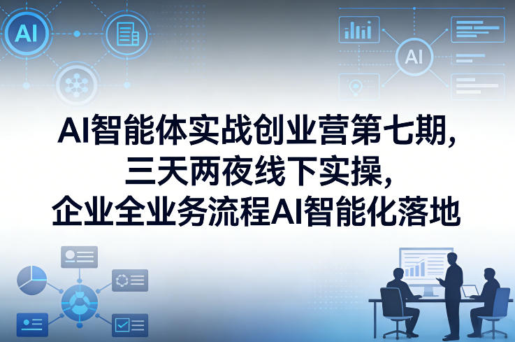 AI智能体实战创业营第七期,三天两夜线下实操,企业全业务流程AI智能化落地(26年1月20-22号)网创吧-网创项目资源站-副业项目-创业项目-搞钱项目网创吧