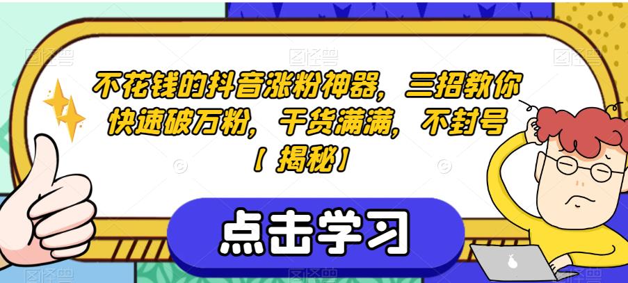 不花钱的抖音涨粉神器,三招教你快速破万粉,干货满满,不封号【揭秘】网创吧-网创项目资源站-副业项目-创业项目-搞钱项目网创吧