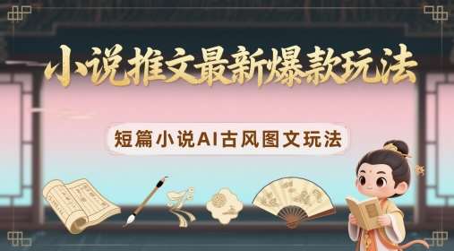 小说推文最新爆款玩法,短篇小说AI古风图文玩法网创吧-网创项目资源站-副业项目-创业项目-搞钱项目网创吧