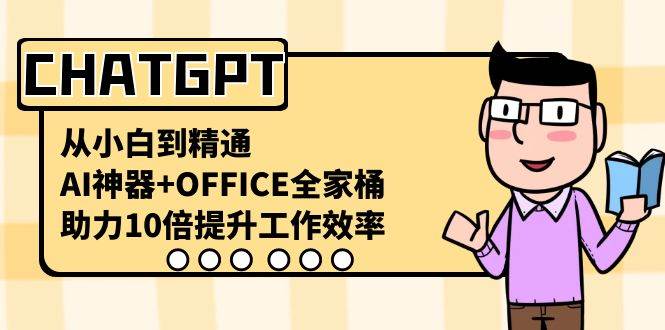(8584期)CHATGPT-从小白到精通,AI神器+OFFICE全家桶,助力10倍提升工作效率网创吧-网创项目资源站-副业项目-创业项目-搞钱项目网创吧