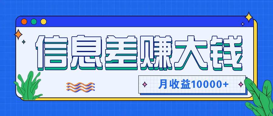 利用信息差赚钱,零成本零门槛专门赚懒人的钱,月收益10000+网创吧-网创项目资源站-副业项目-创业项目-搞钱项目网创吧