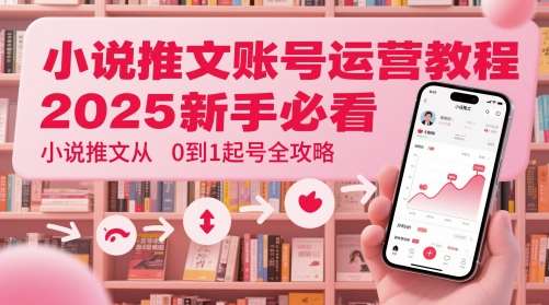 小说推文账号运营起号教程,2025新手必看,小说推文从0到1起号全攻略网创吧-网创项目资源站-副业项目-创业项目-搞钱项目网创吧