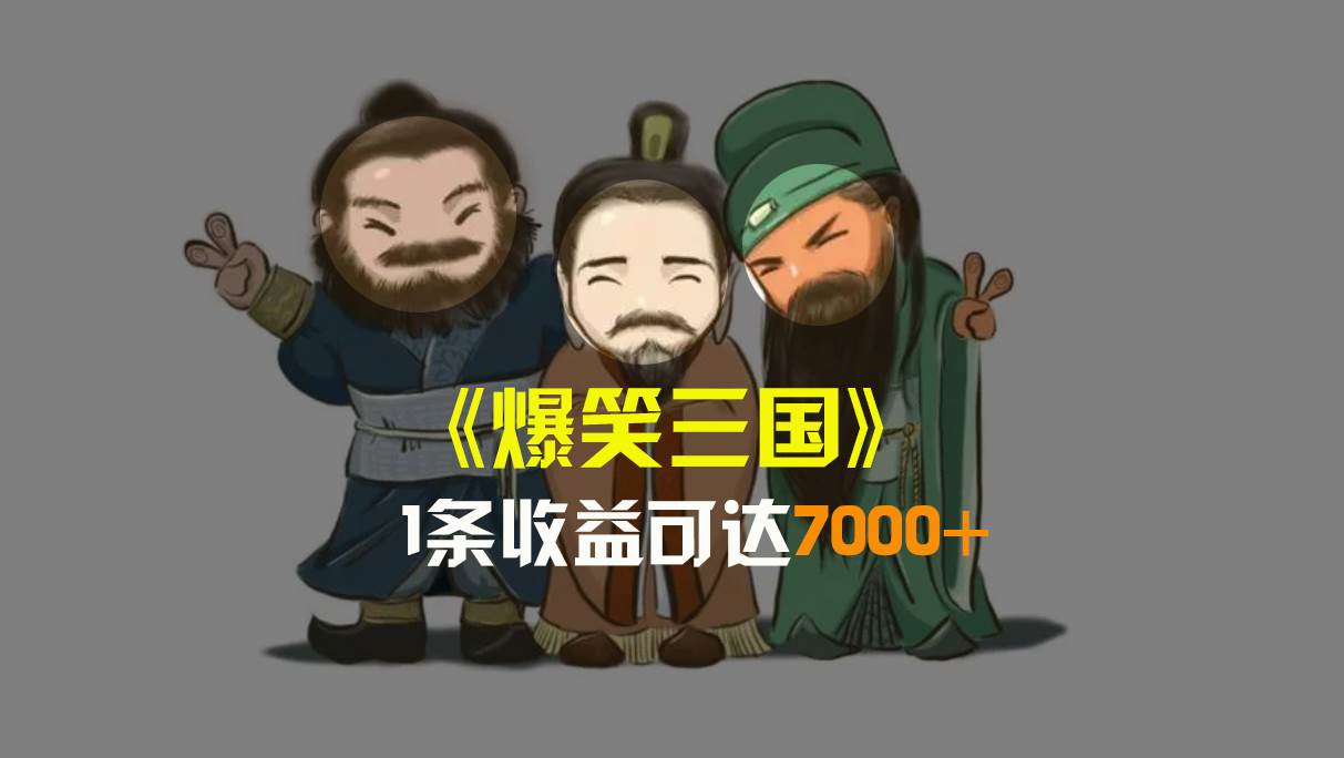 (8760期)爆笑三国,条条爆款,5分钟1条原创视频,一条收益7000+,一键分发多平...网创吧-网创项目资源站-副业项目-创业项目-搞钱项目网创吧