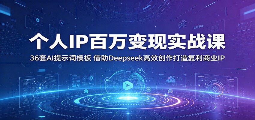 个人IP百万变现实战课：36套AI提示词模板，借助Deepseek高效创作打造复利商业IP网创吧-网创项目资源站-副业项目-创业项目-搞钱项目网创吧