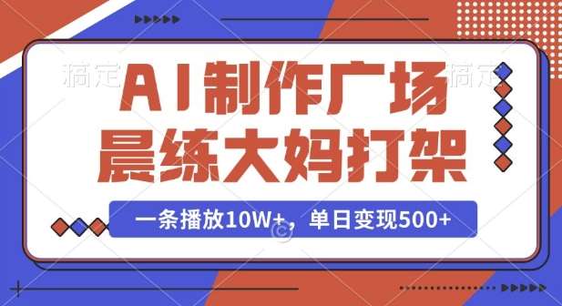 AI制作广场晨练大妈打架,一条播放10W+,单日变现多张【揭秘】网创吧-网创项目资源站-副业项目-创业项目-搞钱项目网创吧