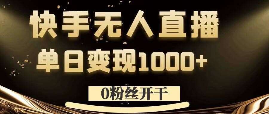 0粉丝开干,快手无人直播,单日变现1k+【揭秘】网创吧-网创项目资源站-副业项目-创业项目-搞钱项目网创吧