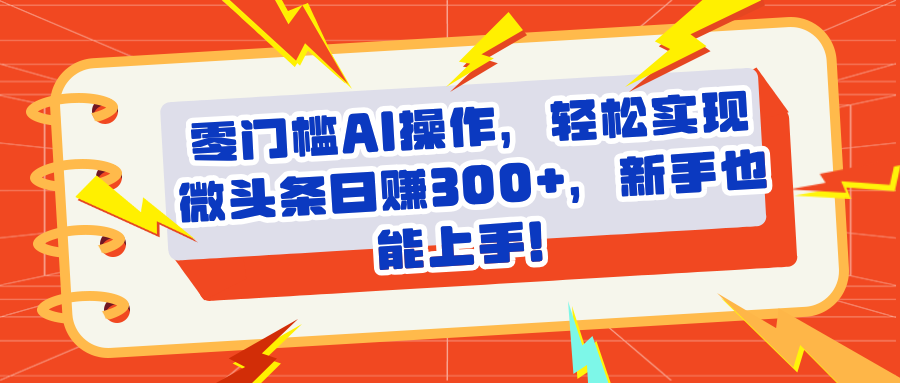 头条零门槛AI操作,轻松实现微头条日赚300+,新手也能上手网创吧-网创项目资源站-副业项目-创业项目-搞钱项目网创吧