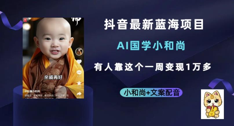 抖音最新蓝海项目,AI国学小和尚,有人一周变现1万多【揭秘】网创吧-网创项目资源站-副业项目-创业项目-搞钱项目网创吧