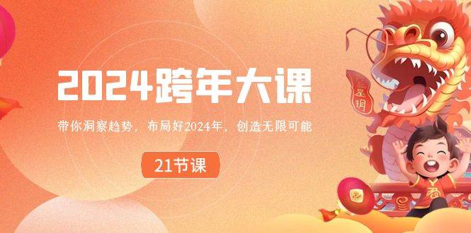 (8747期)2024 跨年大课,带你洞察趋势,布局好2024年,创造无限可能网创吧-网创项目资源站-副业项目-创业项目-搞钱项目网创吧