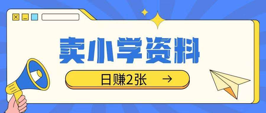 卖小学资料冷门项目，操作简单每天坚持执行就会有收益，轻松日入两张【揭秘】网创吧-网创项目资源站-副业项目-创业项目-搞钱项目网创吧