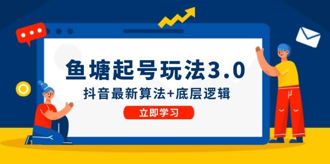 (12169期)鱼塘起号玩法(8月14更新)抖音最新算法+底层逻辑,可以直接实操网创吧-网创项目资源站-副业项目-创业项目-搞钱项目网创吧