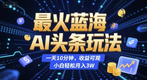 最火蓝海AI头条玩法,一天10分钟,收益可观,小白轻松月入3W【揭秘】网创吧-网创项目资源站-副业项目-创业项目-搞钱项目网创吧