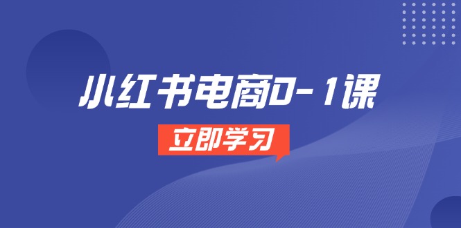 (14841期)小红书电商0-1课,开店选品全流程,多平台素材处理与爆款笔记制作网创吧-网创项目资源站-副业项目-创业项目-搞钱项目网创吧
