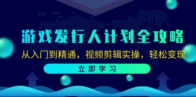 (12478期)游戏发行人计划全攻略:从入门到精通,视频剪辑实操,轻松变现网创吧-网创项目资源站-副业项目-创业项目-搞钱项目网创吧