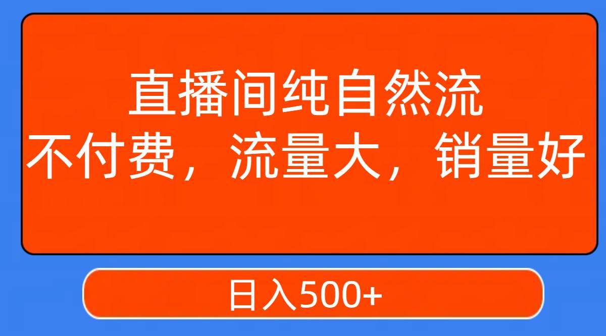 （7622期）直播间纯自然流，不付费，流量大，销量好，日入500+网创吧-网创项目资源站-副业项目-创业项目-搞钱项目网创吧