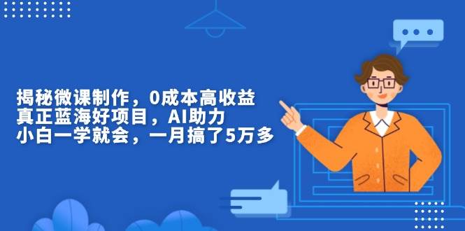(13838期)揭秘微课制作,0成本高收益,真正蓝海好项目,AI助力,小白一学就会,...网创吧-网创项目资源站-副业项目-创业项目-搞钱项目网创吧