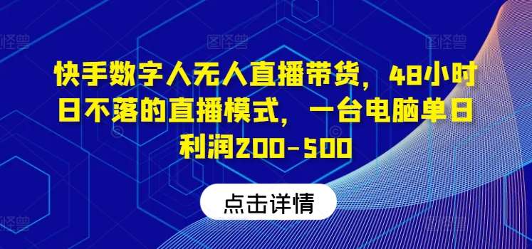 快手数字人无人直播带货,48小时日不落的直播模式,一台电脑单日利润200-500网创吧-网创项目资源站-副业项目-创业项目-搞钱项目网创吧