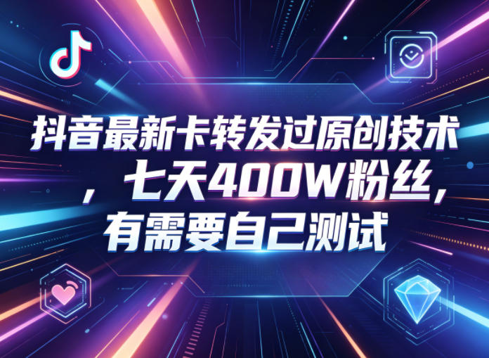 抖音最新卡转发过原创技术,七天400W粉丝,有需要自己测试网创吧-网创项目资源站-副业项目-创业项目-搞钱项目网创吧